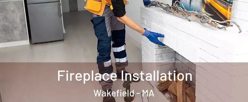  Fireplace Installation Wakefield - MA