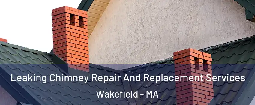  Leaking Chimney Repair And Replacement Services Wakefield - MA