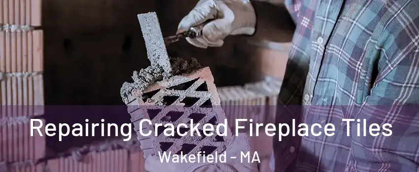  Repairing Cracked Fireplace Tiles Wakefield - MA