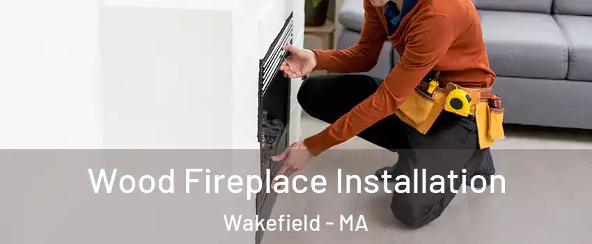  Wood Fireplace Installation Wakefield - MA