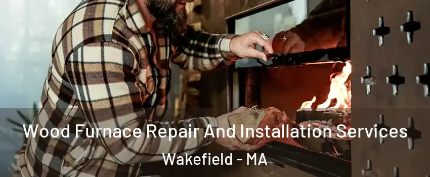  Wood Furnace Repair And Installation Services Wakefield - MA